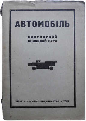 [Автомобиль. Популярный описательный курс. III стереотипное издание] Автомобiль. Популярний описовий курс. III стереотипне видання. Харкiв; Киiв: Технiчне видавництво, 1932.